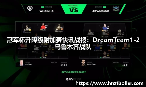 冠军杯升降级附加赛快讯战报：DreamTeam1-2乌鲁木齐战队