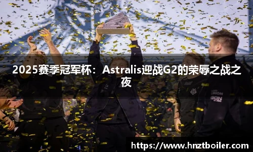 2025赛季冠军杯：Astralis迎战G2的荣辱之战之夜